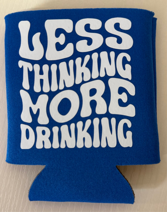 KOOZIE “less thinking more drinking”